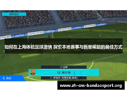 如何在上海体验足球激情 探索本地赛事与新星崛起的最佳方式 如何在上海体验足球激情 探索本地赛事与新星崛起的最佳方式