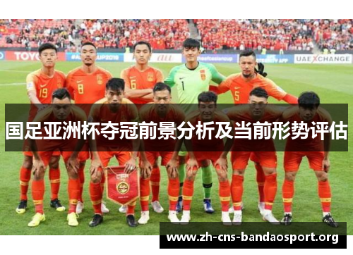国足亚洲杯夺冠前景分析及当前形势评估