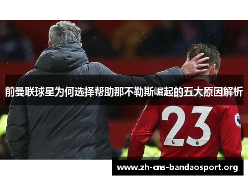 前曼联球星为何选择帮助那不勒斯崛起的五大原因解析 前曼联球星为何选择帮助那不勒斯崛起的五大原因解析