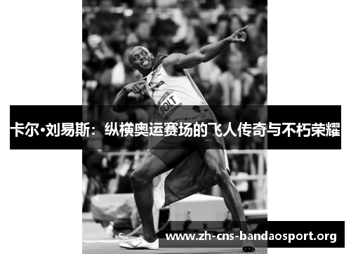 卡尔·刘易斯：纵横奥运赛场的飞人传奇与不朽荣耀