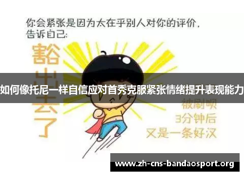 如何像托尼一样自信应对首秀克服紧张情绪提升表现能力 如何像托尼一样自信应对首秀克服紧张情绪提升表现能力