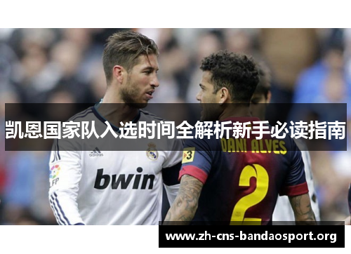 凯恩国家队入选时间全解析新手必读指南