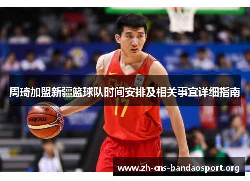周琦加盟新疆篮球队时间安排及相关事宜详细指南