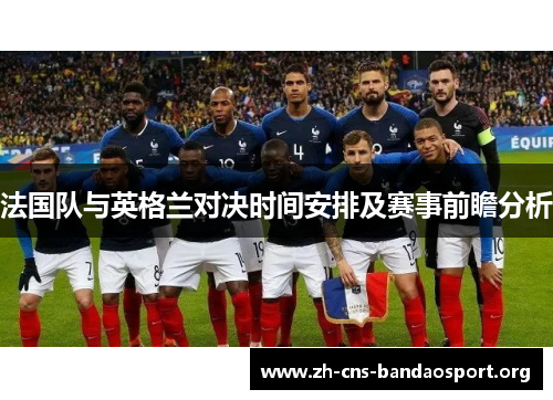 法国队与英格兰对决时间安排及赛事前瞻分析