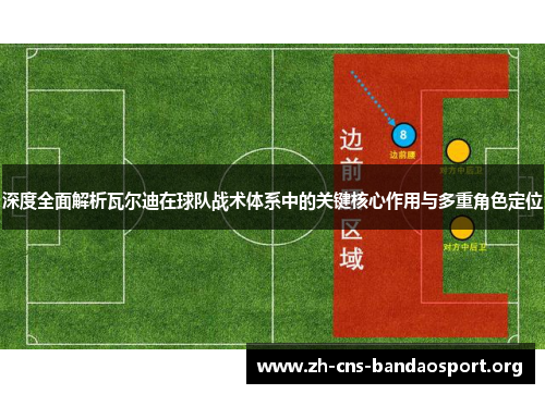 深度全面解析瓦尔迪在球队战术体系中的关键核心作用与多重角色定位 深度全面解析瓦尔迪在球队战术体系中的关键核心作用与多重角色定位
