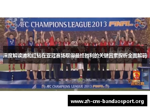 深度解读浦和红钻在亚冠赛场取得最终胜利的关键因素探析全面解码 深度解读浦和红钻在亚冠赛场取得最终胜利的关键因素探析全面解码