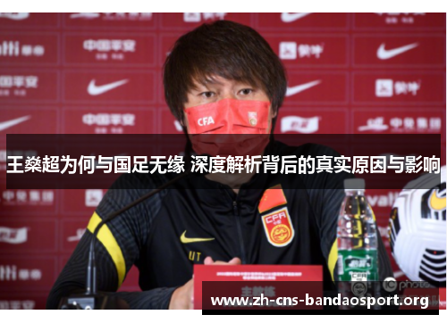 王燊超为何与国足无缘 深度解析背后的真实原因与影响 王燊超为何与国足无缘 深度解析背后的真实原因与影响