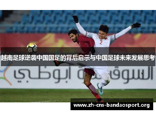 越南足球逆袭中国国足的背后启示与中国足球未来发展思考